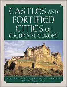 Castles and Fortified Cities of Medieval Europe: An Illustrated History