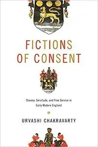 Fictions of Consent: Slavery, Servitude, and Free Service in Early Modern England