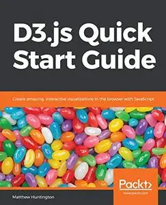 D3.js Quick Start Guide: Create amazing, interactive visualizations in the browser with JavaScript (Repost)