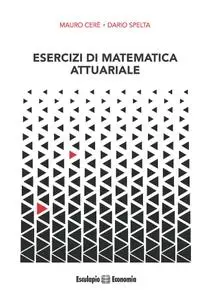 Mauro Ceré, Dario Spelta - Esercizi di matematica attuariale