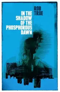 «In the Shadow of the Phosphorus Dawn» by Rob True
