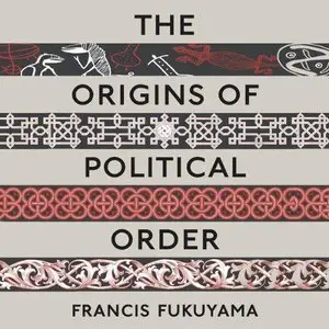 The Origins of Political Order: From Prehuman Times to the French Revolution (Audiobook) (Repost)