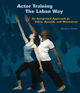 Actor Training the Laban Way: An Integrated Approach to Voice, Speech, and Movement (repost)