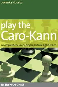 Play the Caro-Kann: A Complete Chess Opening Repertoire Against 1e4