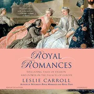 Royal Romances: Titillating Tales of Passion and Power in the Palaces of Europe [Audiobook]