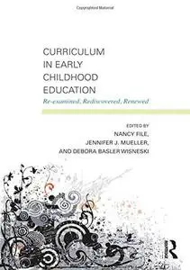 Curriculum in Early Childhood Education: Re-examined, Rediscovered, Renewed