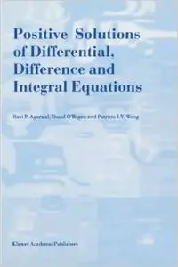 Positive Solutions of Differential, Difference and Integral Equations by R.P. Agarwal