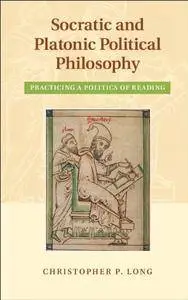 Socratic and Platonic Political Philosophy: Practicing a Politics of Reading