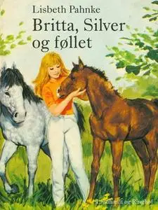 «Britta, Silver og føllet» by Lisbeth Pahnke