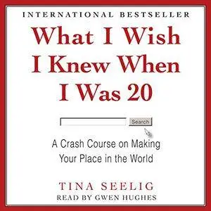 What I Wish I Knew When I Was 20: A Crash Course on Making Your Place in the World [Audiobook]