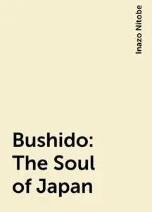 «Bushido: The Soul of Japan» by Inazo Nitobe