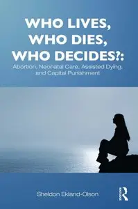 Who Lives, Who Dies, Who Decides?: Abortion, Neonatal Care, Assisted Dying, and Capital Punishment (repost)