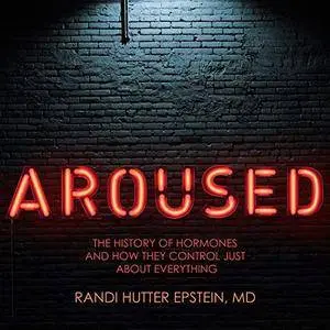 Aroused: The History of Hormones and How They Control Just About Everything [Audiobook]