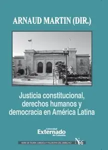 «Justicia constitucional, derechos humanos y democracia en América Latina» by Martin Arnaud