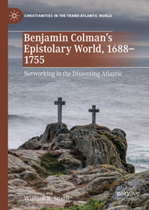 Benjamin Colman’s Epistolary World, 1688-1755 : Networking in the Dissenting Atlantic