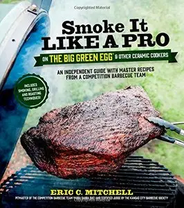 Smoke It Like a Pro on the Big Green Egg & Other Ceramic Cookers (Repost)