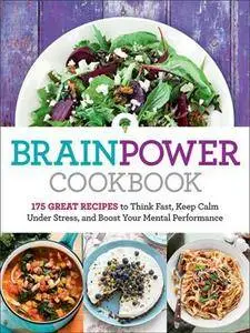 Brain Power Cookbook: 175 Great Recipes to Think Fast, Keep Calm Under Stress, and Boost Your Mental Performance