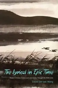 The Lyrical in Epic Time: Modern Chinese Intellectuals and Artists Through the 1949 Crisis