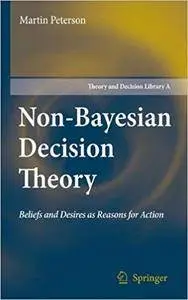 Non-Bayesian Decision Theory: Beliefs and Desires as Reasons for Action (Repost)