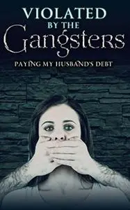 «Violated By The Gangsters: Paying Her Husband's Debt» by Isabella Tropez