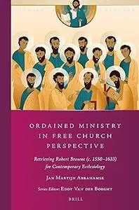 Ordained Ministry in Free Church Perspective Retrieving Robert Browne (c. 1550-1633) for Contemporary Ecclesiology