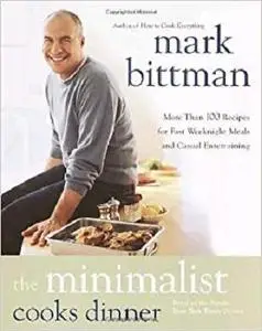 The Minimalist Cooks Dinner: More Than 100 Recipes for Fast Weeknight Meals and Casual Entertaining