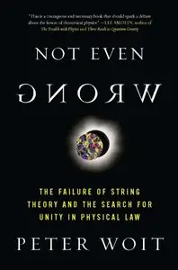 Not Even Wrong: The Failure of String Theory and the Search for Unity in Physical Law (Repost)