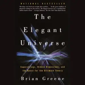 The Elegant Universe: Superstrings, Hidden Dimensions, and the Quest for the Ultimate Theory [Audiobook]