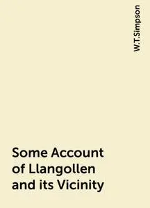 «Some Account of Llangollen and its Vicinity» by W.T.Simpson