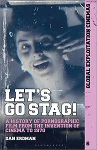 Let's Go Stag!: A History of Pornographic Film from the Invention of Cinema to 1970