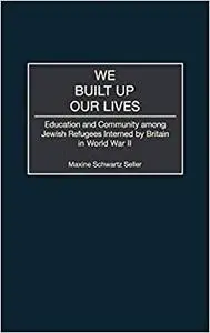 We Built Up Our Lives: Education and Community among Jewish Refugees Interned by Britain in World War II