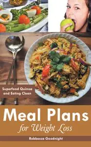 «Meal Plans for Weight Loss: Superfood Quinoa and Eating Clean» by Marisela Meidinger, Rebbecca Goodnight