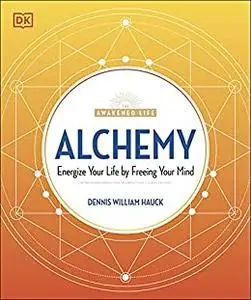 Alchemy: Energize Your Life by Freeing Your Mind (The Awakened Life)