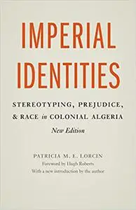 Imperial Identities: Stereotyping, Prejudice, and Race in Colonial Algeria, New Edition
