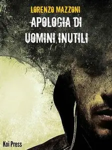 Lorenzo Mazzoni - Apologia di uomini inutili