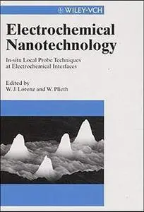 Electrochemical Nanotechnology: In-situ Local Probe Techniques at Electrochemical Interfaces