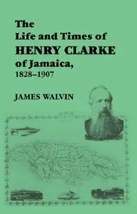 The Life and Times of Henry Clarke of Jamaica, 1828-1907