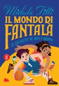 Michela Tilli - Il mondo di Fantalà. Il segreto di Ben e Grimm