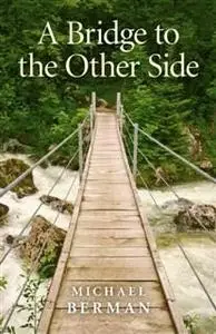 «Bridge to the Other Side» by Michael Berman