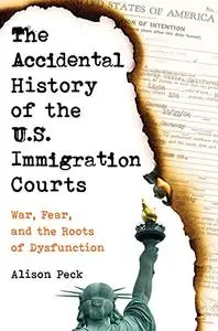 The Accidental History of the U.S. Immigration Courts: War, Fear, and the Roots of Dysfunction