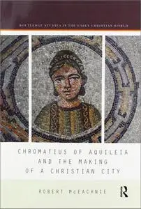 Chromatius of Aquileia and the Making of a Christian City