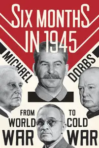 Six Months in 1945: FDR, Stalin, Churchill, and Truman--from World War to Cold War (Repost)
