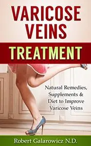 Varicose Veins Treatment: Natural Remedies, Supplements & Diet to Improve Varicose Veins