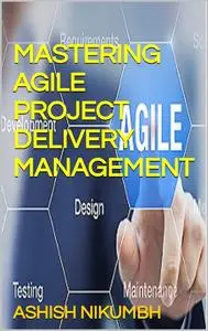 MASTERING AGILE PROJECT DELIVERY MANAGEMENT