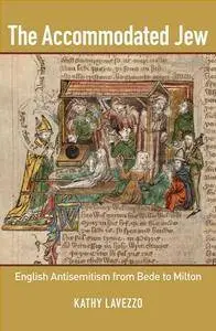 The Accommodated Jew : English Antisemitism From Bede to Milton