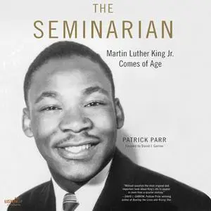 «The Seminarian: Martin Luther King Jr. Comes of Age» by Patrick Parr