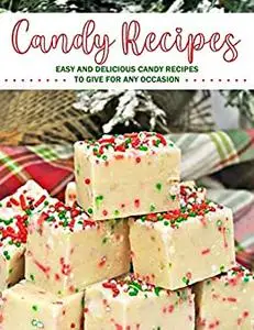 Candy Recipes, Easy and Delicious Candy Recipes to Give For Any Occasion