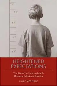 Heightened Expectations: The Rise of the Human Growth Hormone Industry in America  Ed 2