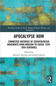 Apocalypse Now: Connected Histories of Eschatological Movements from Moscow to Cusco, 15th-18th Centuries