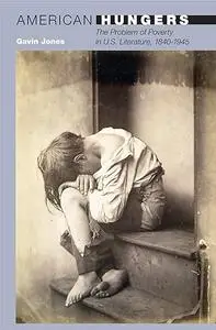 American Hungers: The Problem of Poverty in U.S. Literature, 1840-1945 (Repost)